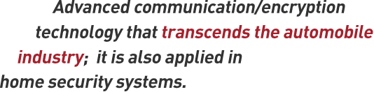 Advanced communication/encryption technology that transcends the automobile industry; it is also applied in home security systems.